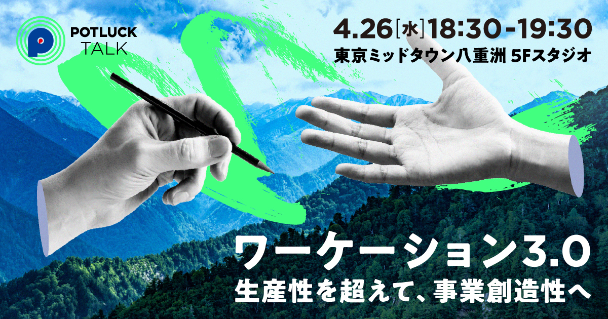 【4/26】ワーケーション3.0 〜生産性を超えて、事業創造性へ〜｜POTLUCK TALK