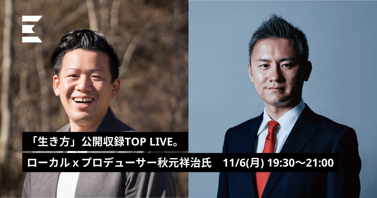 【11/6】「生き方」公開収録TOP LIVE。ローカル ×プロデューサー秋元祥治氏