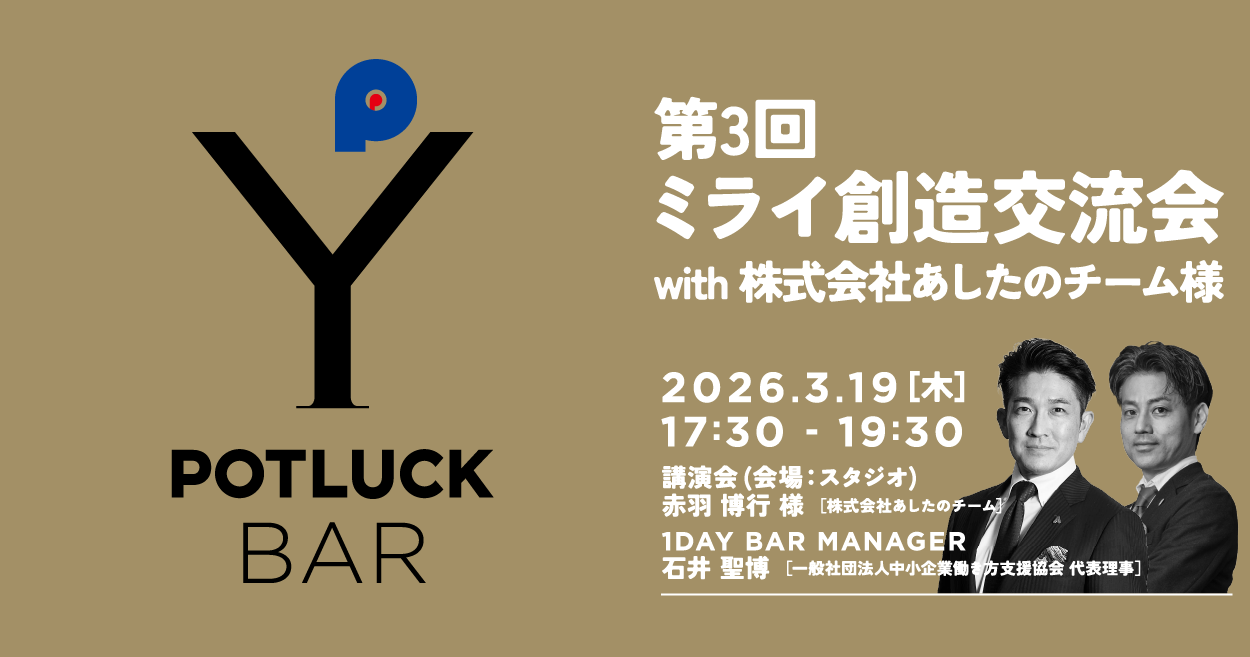 【3/19 POTLUCK BAR】第3回 ミライ創造交流会 with 株式会社あしたのチーム様